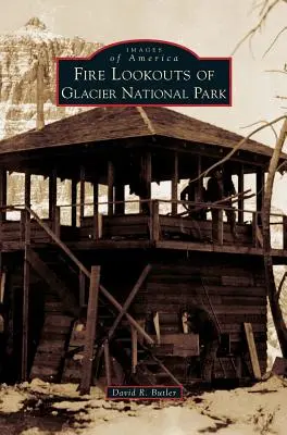 Foișoarele de foc din Parcul Național Glacier - Fire Lookouts of Glacier National Park