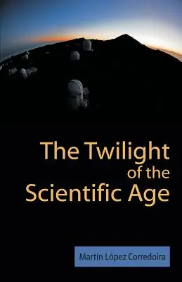 Amurgul erei științifice (The Twilight of the Scientific Age) - The Twilight of the Scientific Age