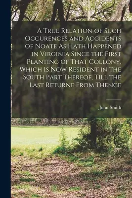 O relatare veridică a unor astfel de întâmplări și accidente de notorietate care s-au petrecut în Virginia de la prima plantare a acelei colonii, care este acum rezidentă - A True Relation of Such Occurences and Accidents of Noate As Hath Happened in Virginia Since the First Planting of That Collony, Which Is Now Resident