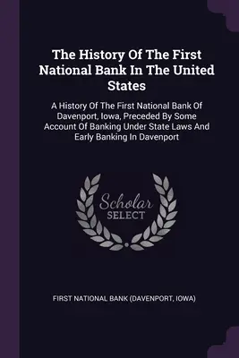 Istoria primei bănci naționale din Statele Unite: A History Of The First National Bank Of Davenport, Iowa, Preceded By Some Account Of Bank - The History Of The First National Bank In The United States: A History Of The First National Bank Of Davenport, Iowa, Preceded By Some Account Of Bank