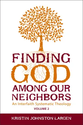 Găsirea lui Dumnezeu printre vecinii noștri, volumul 2: O teologie sistematică interconfesională - Finding God Among Our Neighbors, Volume 2: An Interfaith Systematic Theology