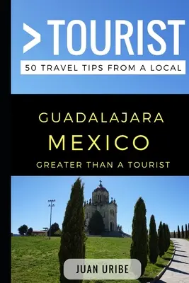 Mai mult decât un turist - Guadalajara Mexic: 50 de sfaturi de călătorie de la un localnic - Greater Than a Tourist - Guadalajara Mexico: 50 Travel Tips from a Local