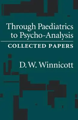 De la pediatrie la psihanaliză: Collected Papers - Through Pediatrics to Psycho-analysis: Collected Papers