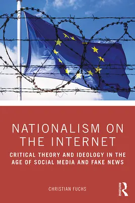 Naționalismul pe internet: Teoria critică și ideologia în epoca social media și a știrilor false - Nationalism on the Internet: Critical Theory and Ideology in the Age of Social Media and Fake News