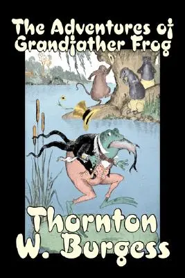 Aventurile bunicului broască de Thornton Burgess, Ficțiune, Animale, Fantezie și magie - The Adventures of Grandfather Frog by Thornton Burgess, Fiction, Animals, Fantasy & Magic