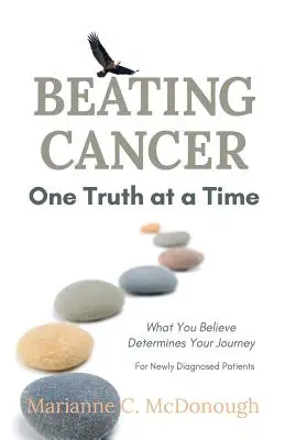 Învingerea cancerului, un adevăr pe rând: ceea ce crezi îți determină călătoria - Beating Cancer One Truth at a Time: What You Believe Determines Your Journey