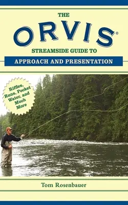 The Orvis Streamside Guide to Approach and Presentation: Riffles, Runs, Pocket Water și multe altele - The Orvis Streamside Guide to Approach and Presentation: Riffles, Runs, Pocket Water, and Much More