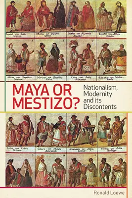 Maya sau Mestizo?: Naționalism, modernitate și nemulțumirile sale - Maya or Mestizo?: Nationalism, Modernity, and its Discontents