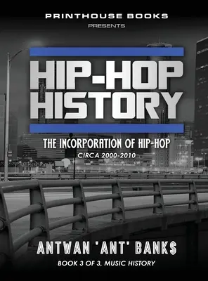 Istoria Hip-Hop (Cartea 3 din 3): Incorporarea hip-hop-ului: Circa 2000 -2010 - Hip-Hop History (Book 3 of 3): The Incorporation of Hip-Hop: Circa 2000 -2010