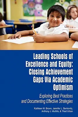Conducerea școlilor de excelență și echitate: Reducerea decalajelor de performanță prin intermediul optimismului academic Explorarea celor mai bune practici și documentarea strategiilor eficiente - Leading Schools of Excellence and Equity: Closing Achievement Gaps Via Academic Optimism Exploring Best Practices and Documenting Effective Strategies