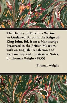 The History of Fulk Fitz Warine, an Outlawed Baron in the Reign of King John. Ed. după un manuscris păstrat la British Museum, cu o traducere în limba engleză - The History of Fulk Fitz Warine, an Outlawed Baron in the Reign of King John. Ed. from a Manuscript Preserved in the British Museum, with an English T