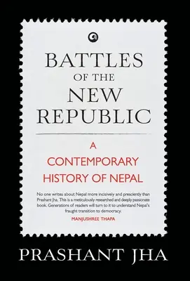 Bătăliile Noii Republici: o istorie contemporană a Nepalului - Battles of the New Republic a Contemporary History of Nepal