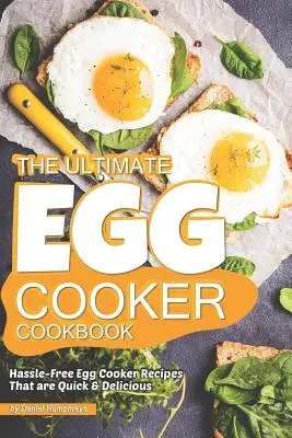 The Ultimate Egg Cooker Cookbook: Hassle-Free Egg Cooker Recipes That Are Quick Delicious (Rețete rapide și delicioase pentru gătit ouă) - The Ultimate Egg Cooker Cookbook: Hassle-Free Egg Cooker Recipes That Are Quick Delicious