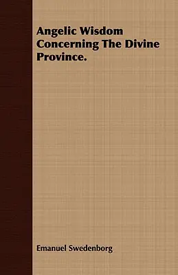 Înțelepciunea angelică cu privire la provincia divină. - Angelic Wisdom Concerning The Divine Province.