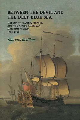 Între diavol și adâncul mării albastre: Marinari negustori, pirați și lumea maritimă anglo-americană, 1700-1750 - Between the Devil and the Deep Blue Sea: Merchant Seamen, Pirates and the Anglo-American Maritime World, 1700-1750