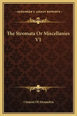 Stromata sau Miscelane V1 - The Stromata Or Miscellanies V1