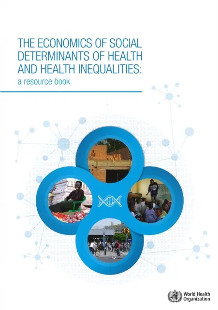 Economia determinanților sociali ai sănătății și inegalitățile în materie de sănătate: O carte de resurse - The Economics of the Social Determinants of Health and Health Inequalities: A Resource Book