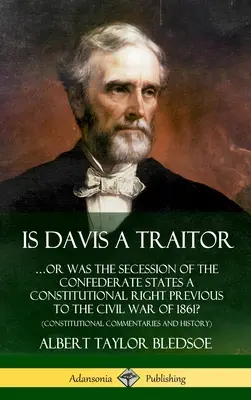 Este Davis un trădător: ...sau a fost secesiunea Statelor Confederate un drept constituțional anterior Războiului Civil din 1861? (Constitut - Is Davis a Traitor: ...Or Was the Secession of the Confederate States a Constitutional Right Previous to the Civil War of 1861? (Constitut