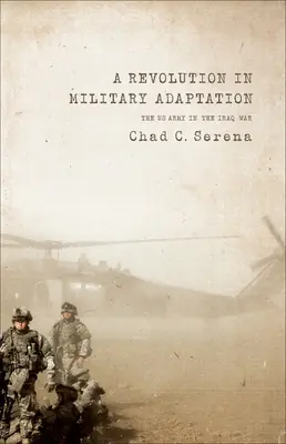 O revoluție în adaptarea militară: Armata SUA în războiul din Irak - A Revolution in Military Adaptation: The US Army in the Iraq War