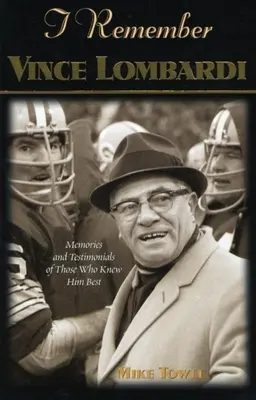 Îmi amintesc de Vince Lombardi: Amintiri personale și mărturii ale primului antrenor al campionatului de fotbal Super Bowl, așa cum au fost povestite de oameni și de joc - I Remember Vince Lombardi: Personal Memories of and Testimonials to Football's First Super Bowl Championship Coach as Told by the People and Play