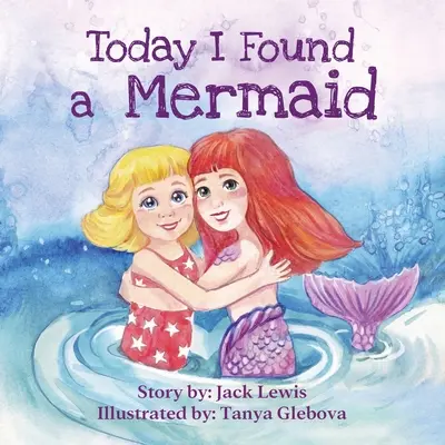 Astăzi am găsit o sirenă: O poveste magică pentru copii despre prietenie și puterea imaginației - Today I Found a Mermaid: A magical children's story about friendship and the power of imagination
