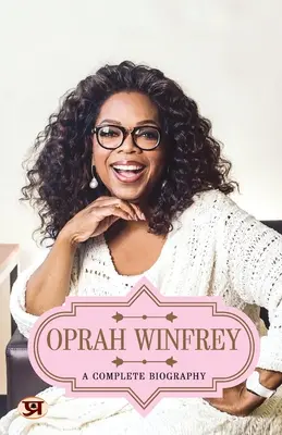 Oprah Winfrey: O biografie completă - Oprah Winfrey: A Complete Biography