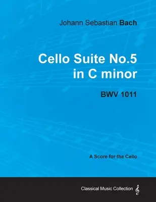 Johann Sebastian Bach - Cello Suite No.5 in C Minor - Bwv 1011 - A Score for the Cello