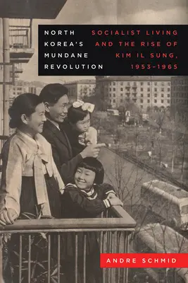 Revoluția mundană a Coreei de Nord: Viața socialistă și ascensiunea lui Kim Il Sung, 1953-1965 Volumul 19 - North Korea's Mundane Revolution: Socialist Living and the Rise of Kim Il Sung, 1953-1965 Volume 19