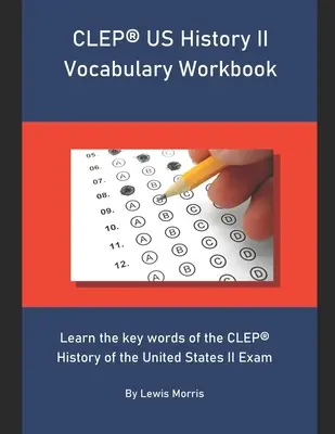 CLEP US History II Vocabulary Workbook: Învață cuvintele cheie ale examenului CLEP History of the United States II - CLEP US History II Vocabulary Workbook: Learn the key words of the CLEP History of the United States II Exam