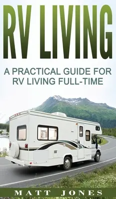 RV Living: Un ghid practic pentru viața în RV cu normă întreagă - RV Living: A Practical Guide For RV Living Full-Time