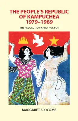 Republica Populară Kampuchea, 1979-1989: Revoluția după Pol Pot - The People's Republic of Kampuchea, 1979-1989: The Revolution After Pol Pot