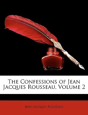 Confesiunile lui Jean Jacques Rousseau, volumul 2 - The Confessions of Jean Jacques Rousseau, Volume 2
