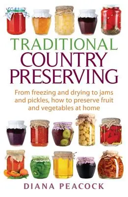 Conservarea tradițională la țară: De la congelare și uscare la gemuri și murături, Cum să conservăm fructele și legumele acasă - Traditional Country Preserving: From Freezing and Drying to Jams and Pickles, How to Preserve Fruit and Vegetables at Home