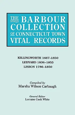 Colecția Barbour de registre de stare civilă ale orașelor din Connecticut. Volumul 21: Killingworth 1667-1850, Ledyard 1836-1855, Lisbon 1786-1850 - Barbour Collection of Connecticut Town Vital Records. Volume 21: Killingworth 1667-1850, Ledyard 1836-1855, Lisbon 1786-1850