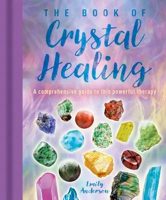 Cartea vindecării cu cristale: Un ghid cuprinzător pentru această terapie puternică - The Book of Crystal Healing: A Comprehensive Guide to This Powerful Therapy