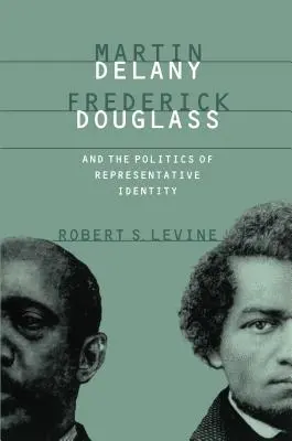 Martin Delany, Frederick Douglass și politica identității reprezentative - Martin Delany, Frederick Douglass, and the Politics of Representative Identity