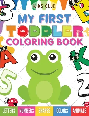 Prima mea carte de colorat pentru copii mici: Fun With Numbers; Letters; Shapes, Colors and Animals! - My First Toddler Coloring Book: Fun With Numbers; Letters; Shapes, Colors and Animals!