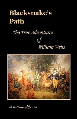 Calea șarpelui negru: Adevăratele aventuri ale lui William Wells - Blacksnake's Path: The True Adventures of William Wells