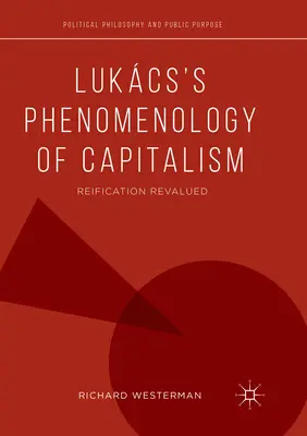 Fenomenologia capitalismului lui Lukcs: Reificarea reevaluată - Lukcs's Phenomenology of Capitalism: Reification Revalued