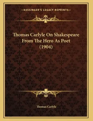 Thomas Carlyle despre Shakespeare din Hero As Poet (1904) - Thomas Carlyle On Shakespeare From The Hero As Poet (1904)