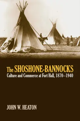 The Shoshone-Bannocks: Cultură și comerț la Fort Hall, 1870-1940 - The Shoshone-Bannocks: Culture and Commerce at Fort Hall, 1870-1940