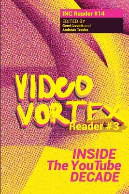 Video Vortex Reader III: În interiorul deceniului You Tube - Video Vortex Reader III: Inside the You Tube Decade