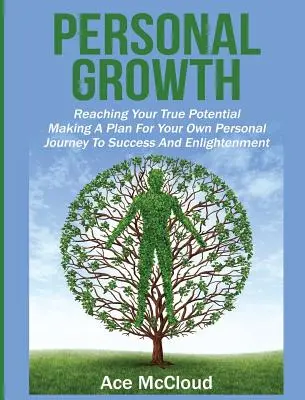Creștere personală: Atingerea adevăratului tău potențial: Elaborarea unui plan pentru călătoria ta personală către succes și iluminare - Personal Growth: Reaching Your True Potential: Making A Plan For Your Own Personal Journey To Success And Enlightenment