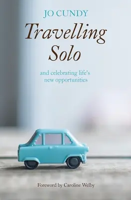 Călătorind singur: Și sărbătorind noile oportunități ale vieții - Travelling Solo: And Celebrating Life's New Opportunities
