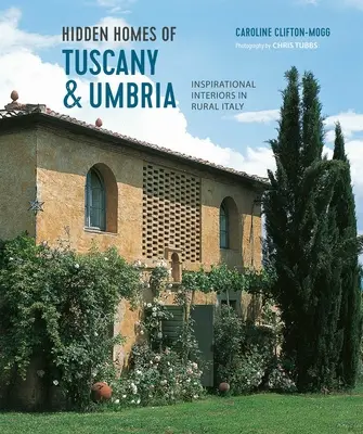Hidden Homes of Tuscany and Umbria: Interioare inspiraționale în Italia rurală - Hidden Homes of Tuscany and Umbria: Inspirational Interiors in Rural Italy