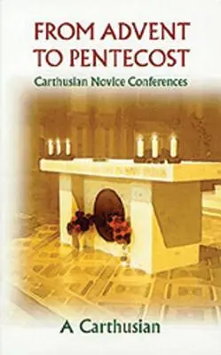 De la Advent la Rusalii: Carthusian Novice Conferences - From Advent to Pentecost: Carthusian Novice Conferences