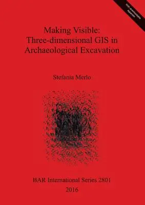 A face vizibil: GIS tridimensional în săpăturile arheologice - Making Visible: Three-dimensional GIS in Archaeological Excavation