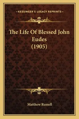 Viața Fericitului Ioan Eudes (1905) - The Life Of Blessed John Eudes (1905)
