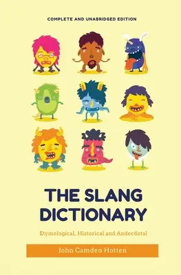 The Slang Dictionary: Etymological, Historical and Anecdotal (ediție completă și integrală) - The Slang Dictionary: Etymological, Historical and Anecdotal (complete and unabridged edition)