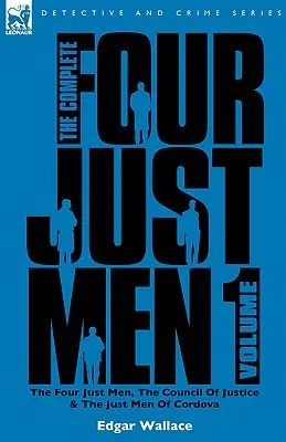 The Complete Four Just Men: Volume 1-The Four Just Men, The Council of Justice & The Just Men of Cordova